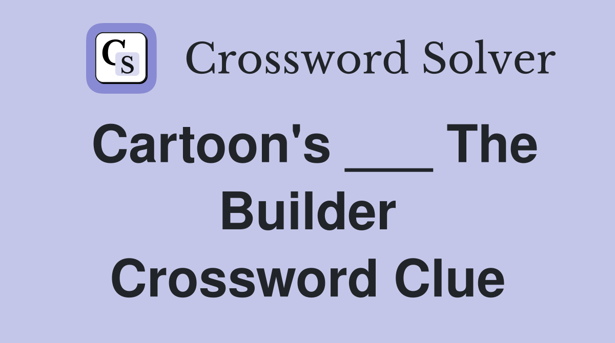 Cartoon's ___ The Builder Crossword Clue