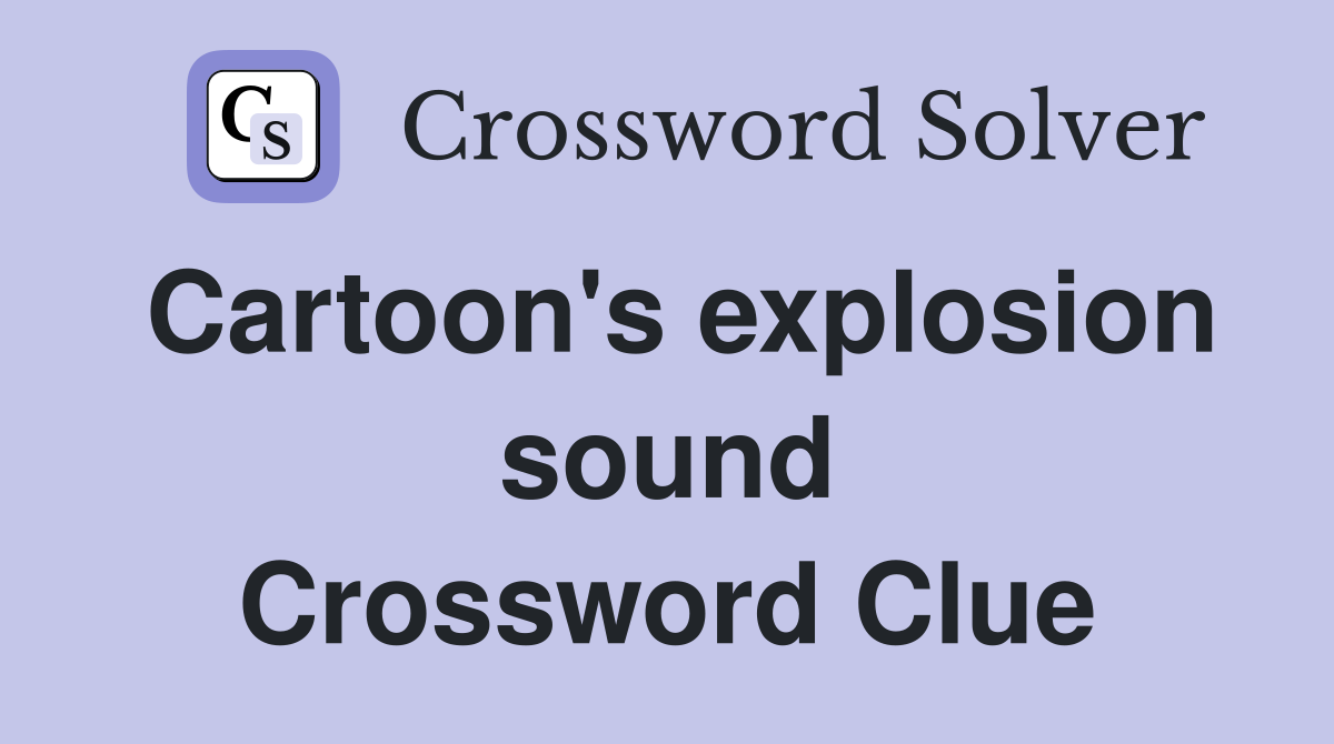 Cartoon's explosion sound Crossword Clue