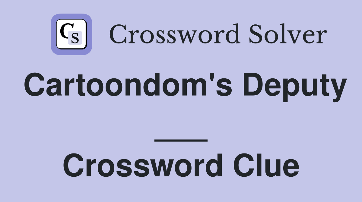 Cartoondom's Deputy ___ Crossword Clue