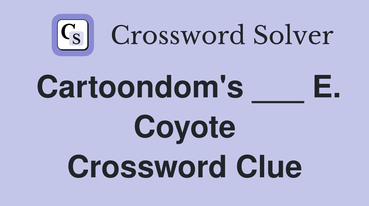 Cartoondom's ___ E. Coyote Crossword Clue