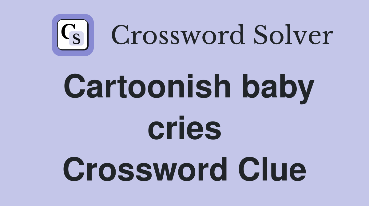 Cartoonish baby cries Crossword Clue