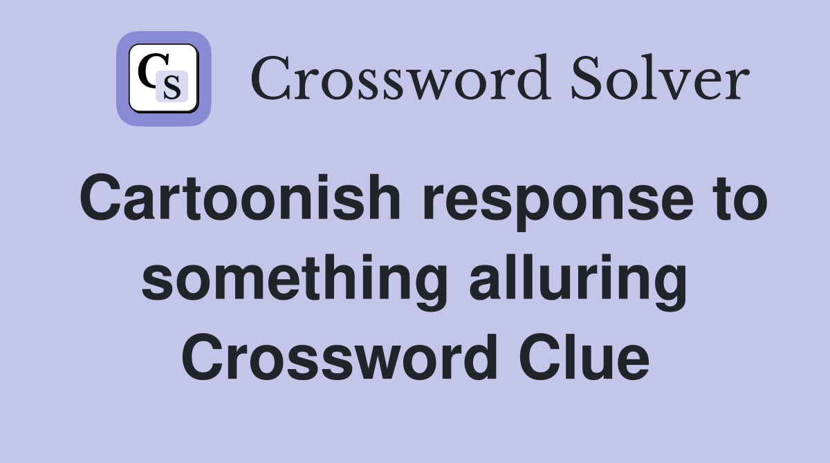 Cartoonish response to something alluring Crossword Clue