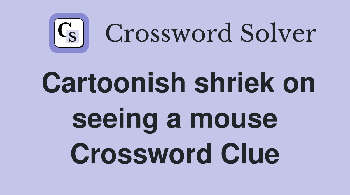 Cartoonish shriek on seeing a mouse Crossword Clue