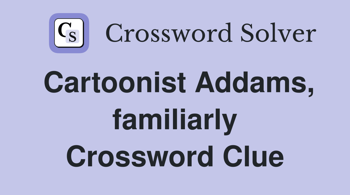 Cartoonist Addams, familiarly Crossword Clue