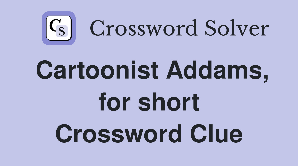 Cartoonist Addams, for short Crossword Clue