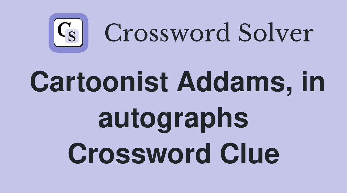 Cartoonist Addams, in autographs Crossword Clue