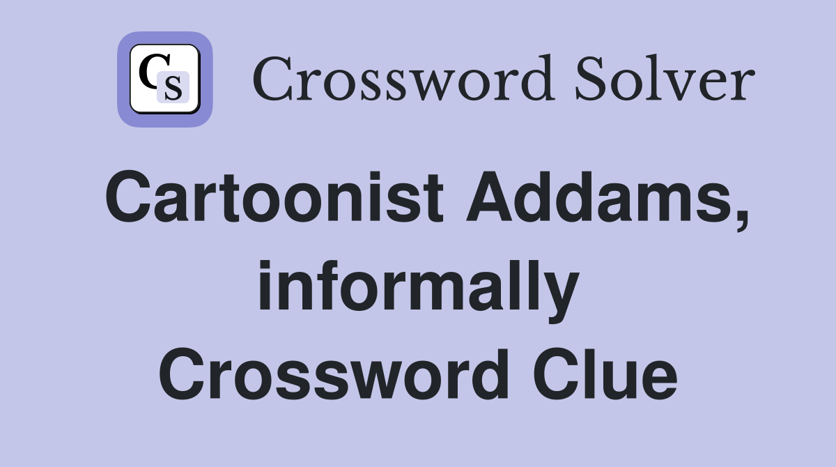 Cartoonist Addams, informally Crossword Clue