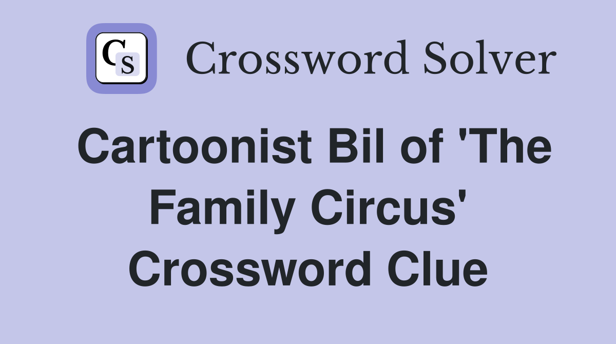 Cartoonist Bil of 'The Family Circus' Crossword Clue