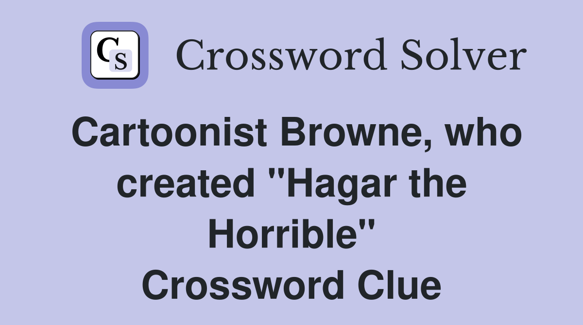 Cartoonist Browne, who created "Hagar the Horrible" Crossword Clue