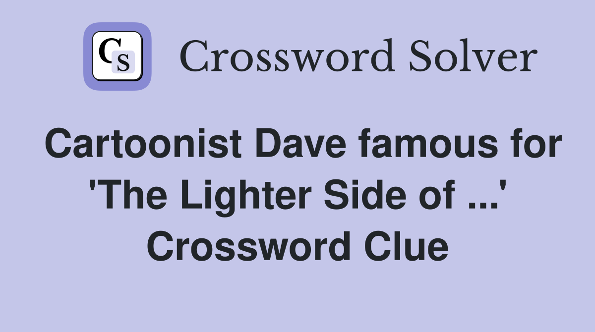 Cartoonist Dave famous for 'The Lighter Side of ...' Crossword Clue