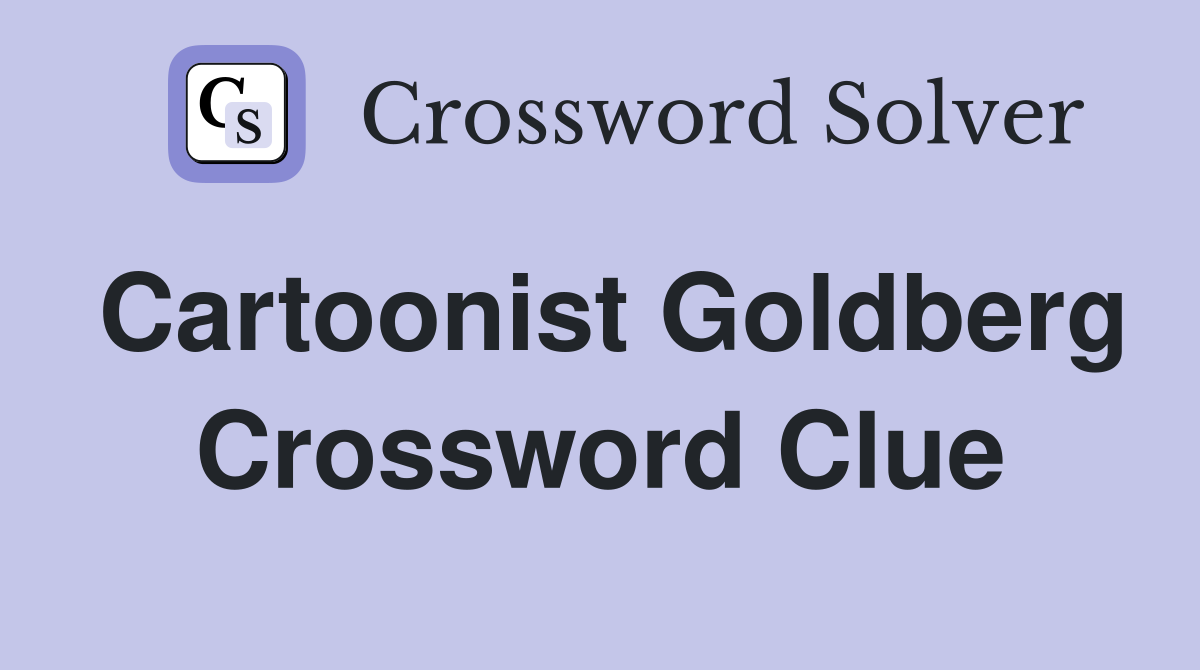 Cartoonist Goldberg Crossword Clue