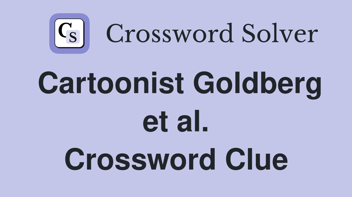 Cartoonist Goldberg et al. Crossword Clue