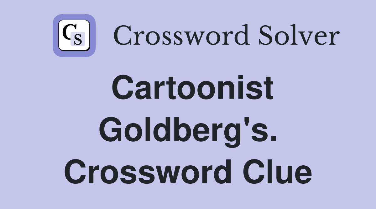 Cartoonist Goldberg's. Crossword Clue