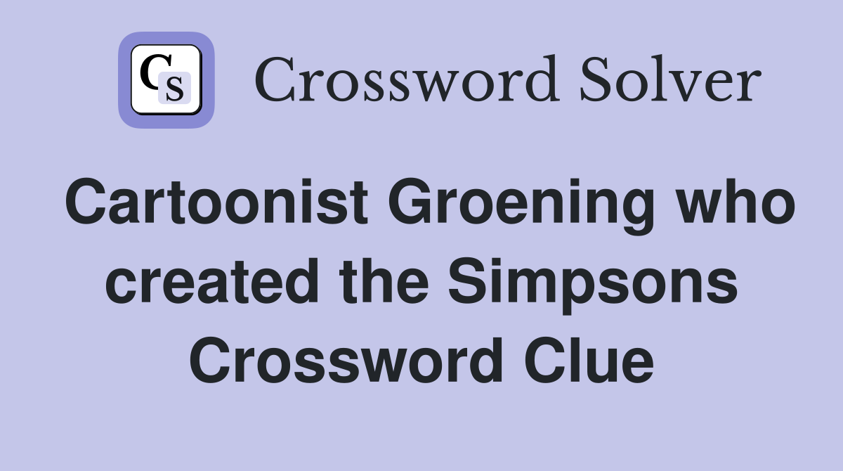 Cartoonist Groening who created the Simpsons Crossword Clue