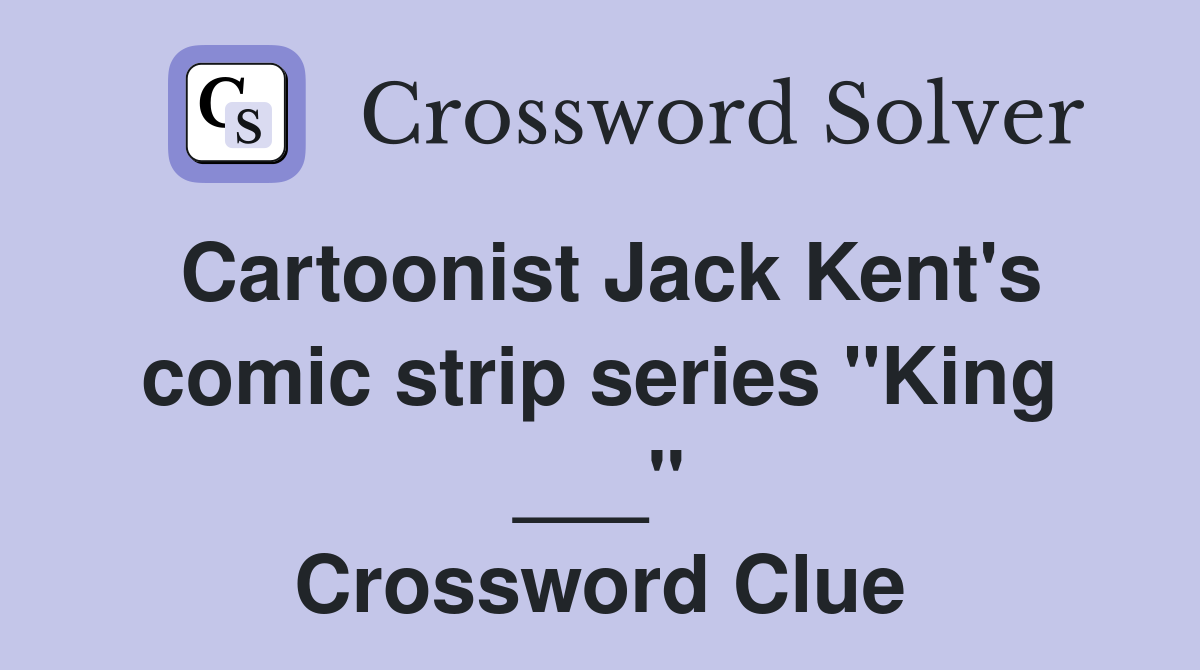 Cartoonist Jack Kent's comic strip series "King ___" Crossword Clue