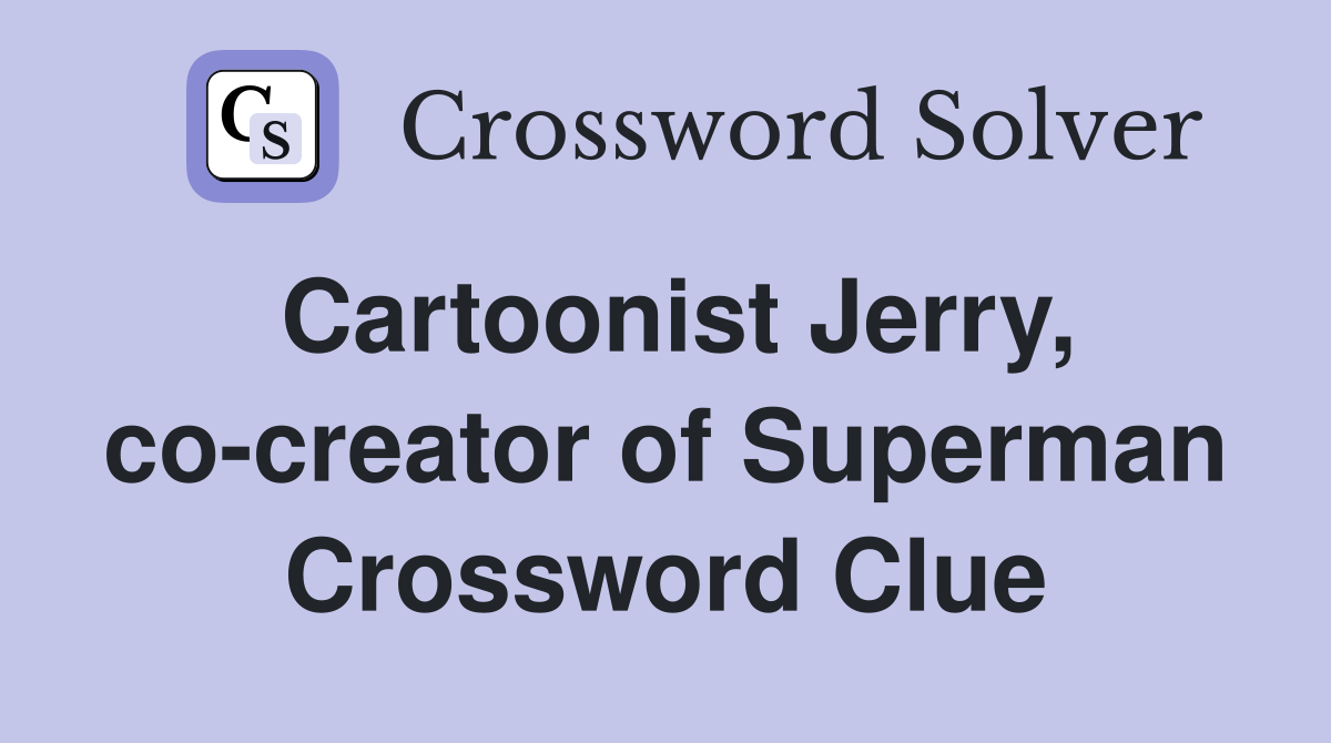 Cartoonist Jerry, co-creator of Superman Crossword Clue