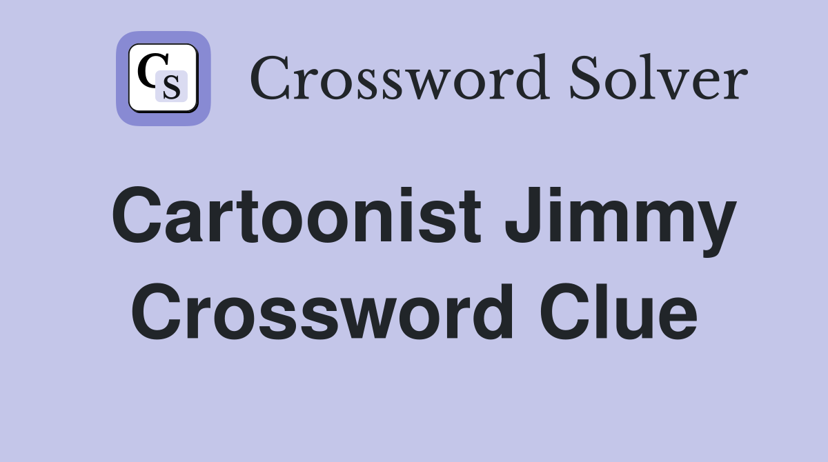 Cartoonist Jimmy Crossword Clue
