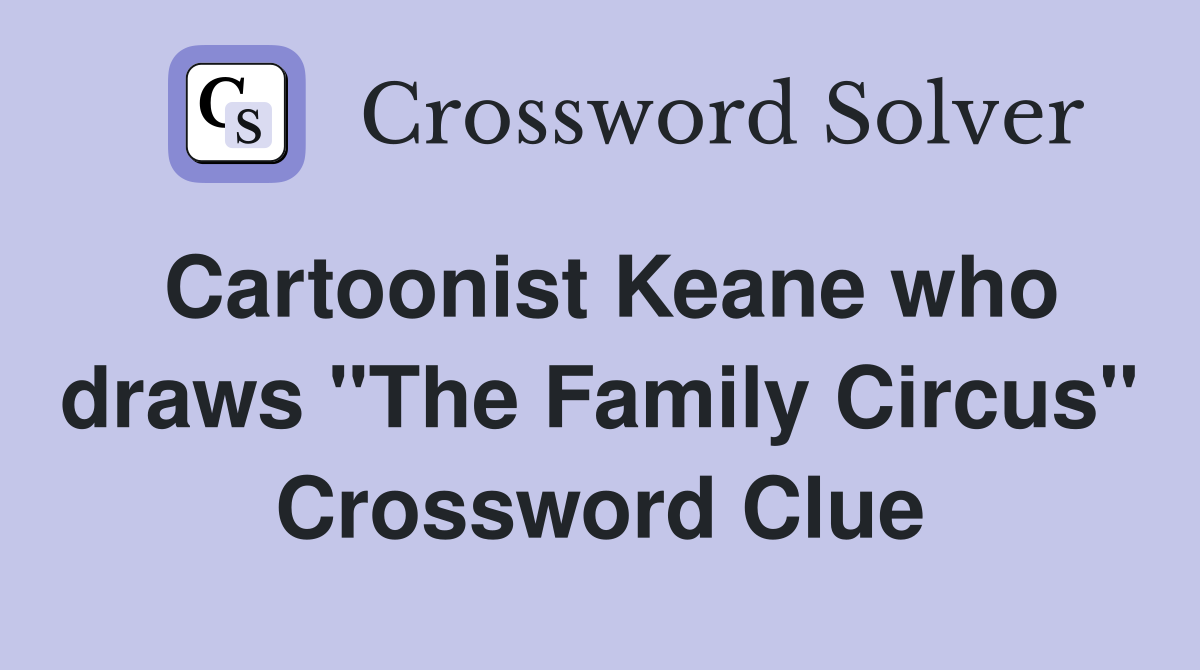 Cartoonist Keane who draws "The Family Circus" Crossword Clue