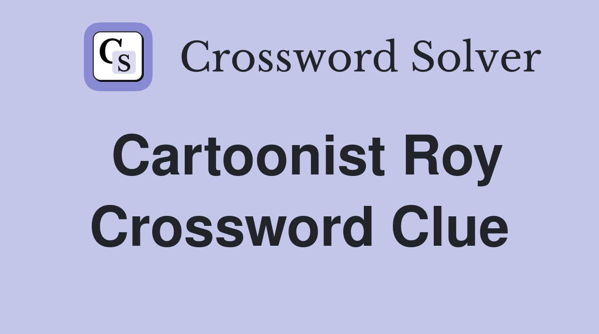 Cartoonist Roy Crossword Clue