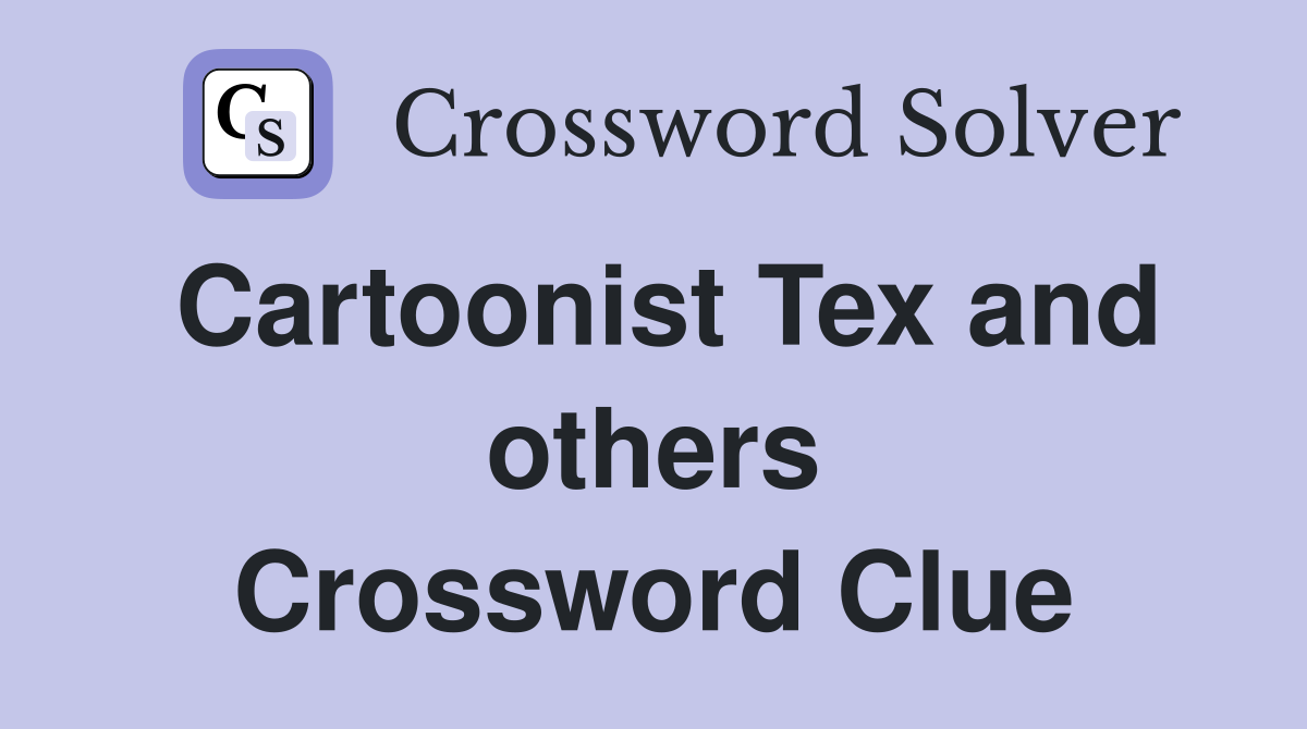 Cartoonist Tex and others Crossword Clue