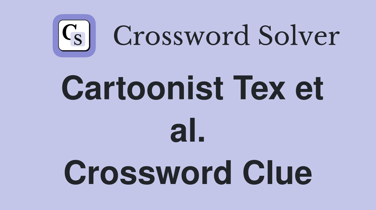 Cartoonist Tex et al. Crossword Clue