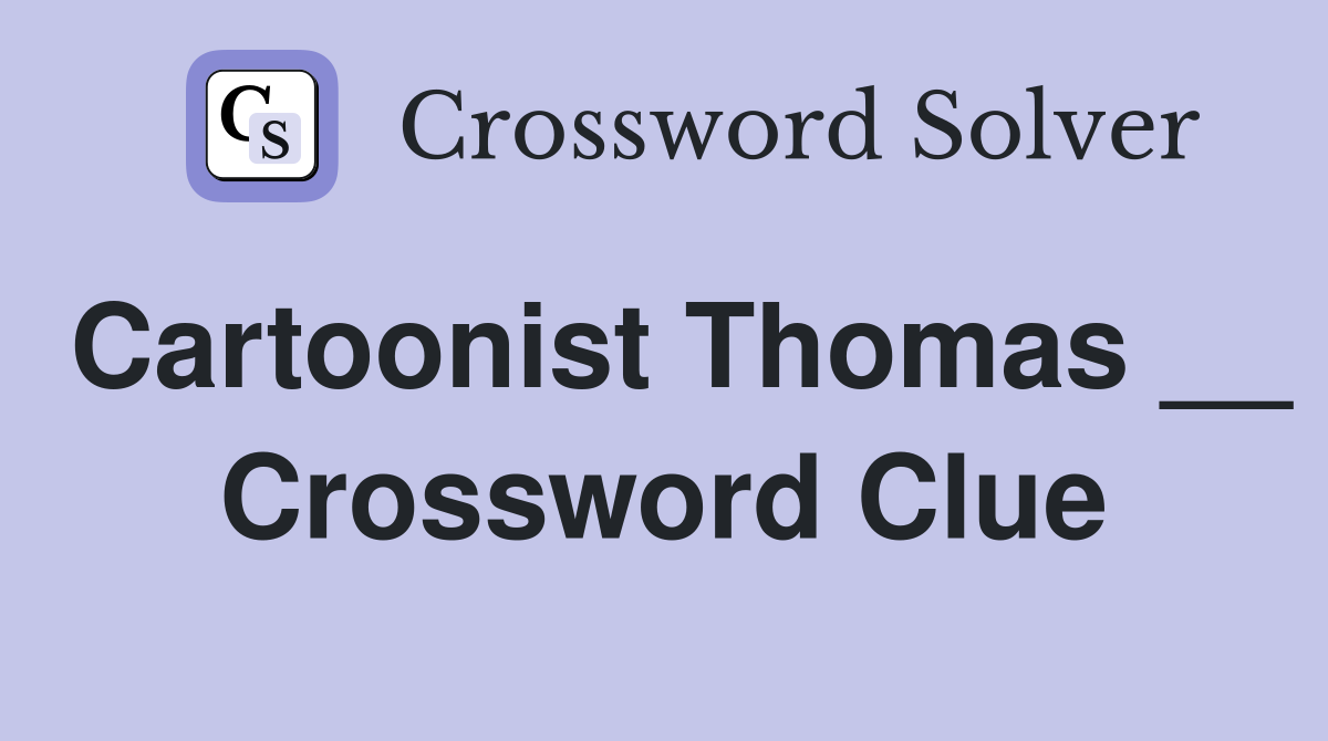 Cartoonist Thomas __ Crossword Clue