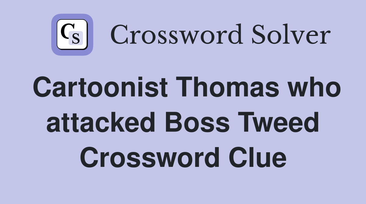 Cartoonist Thomas who attacked Boss Tweed Crossword Clue
