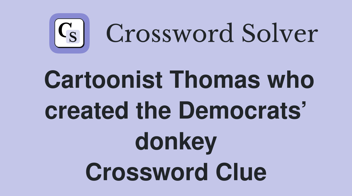 Cartoonist Thomas who created the Democrats’ donkey Crossword Clue