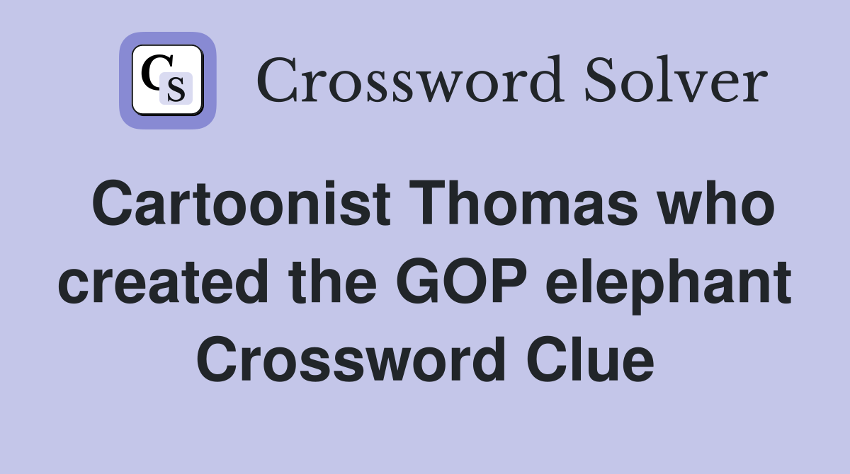 Cartoonist Thomas who created the GOP elephant Crossword Clue