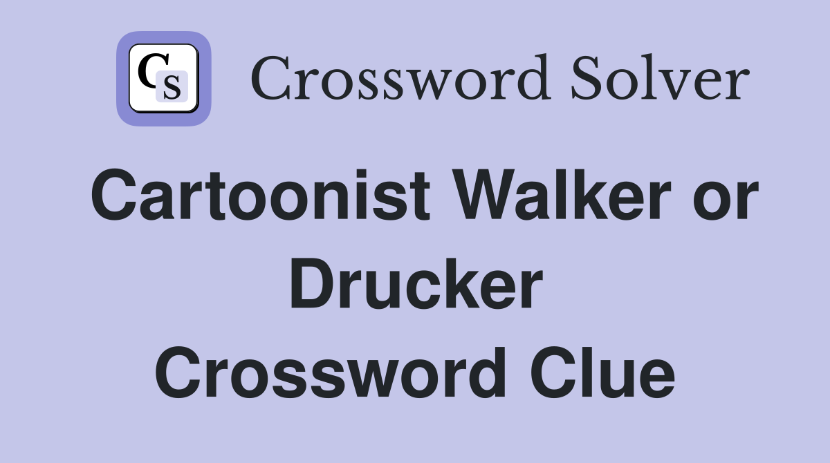 Cartoonist Walker or Drucker Crossword Clue