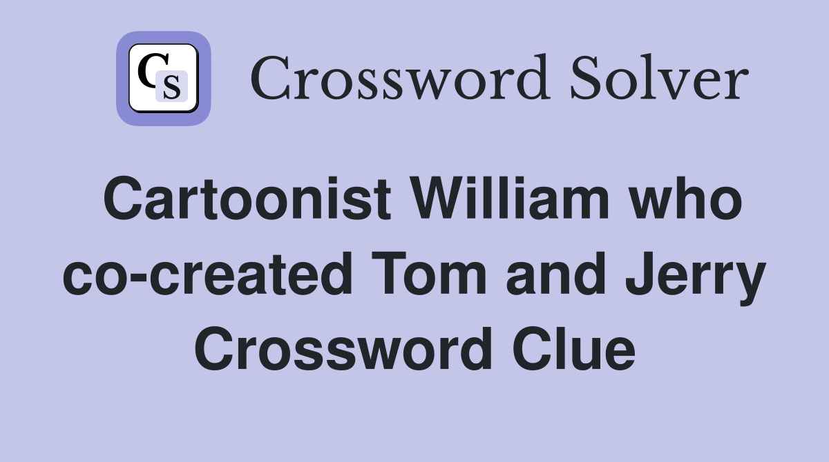 Cartoonist William who co-created Tom and Jerry Crossword Clue