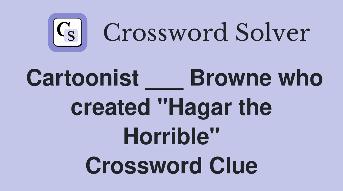 Cartoonist ___ Browne who created "Hagar the Horrible" Crossword Clue