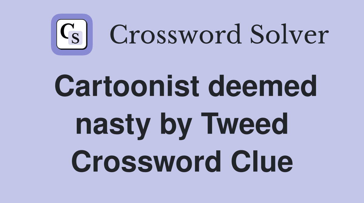 Cartoonist deemed nasty by Tweed Crossword Clue