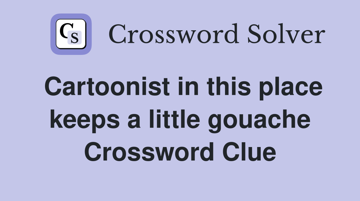 Cartoonist in this place keeps a little gouache Crossword Clue