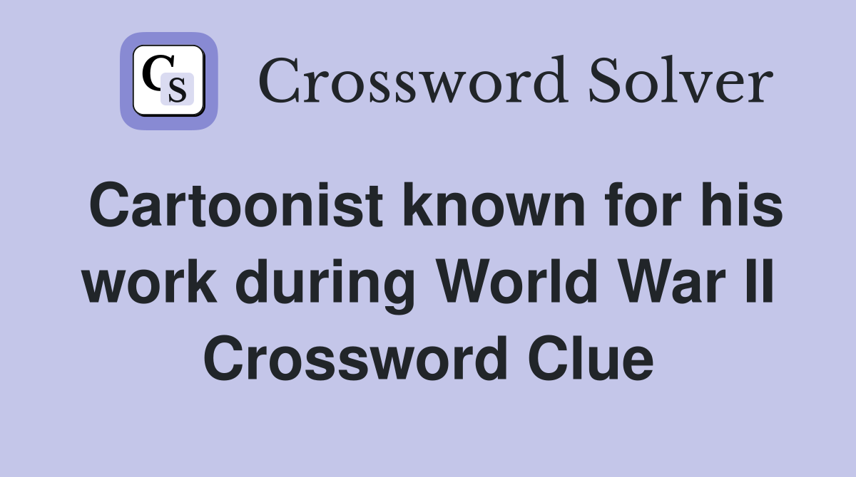 Cartoonist known for his work during World War II Crossword Clue