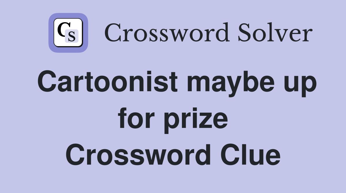 Cartoonist maybe up for prize Crossword Clue