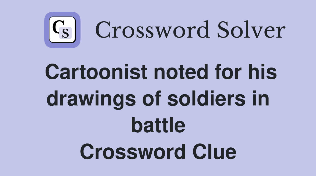 Cartoonist noted for his drawings of soldiers in battle Crossword Clue