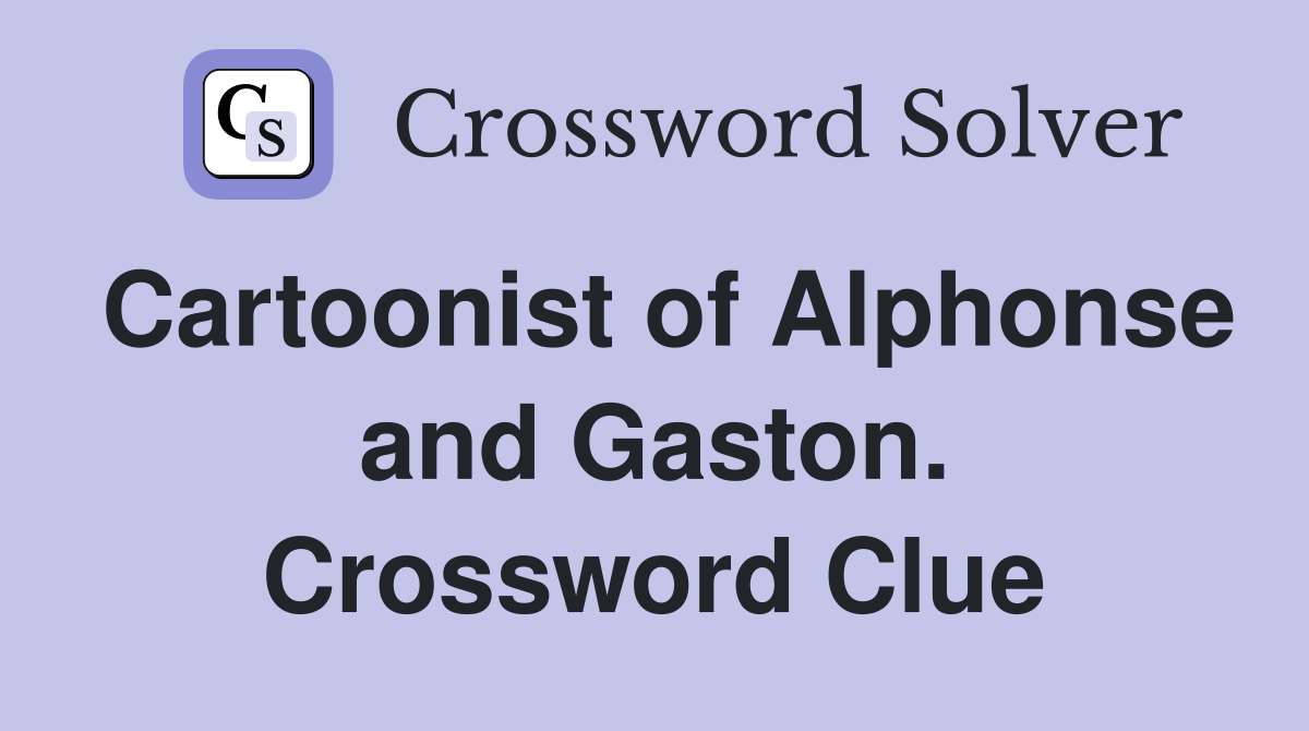Cartoonist of Alphonse and Gaston. Crossword Clue