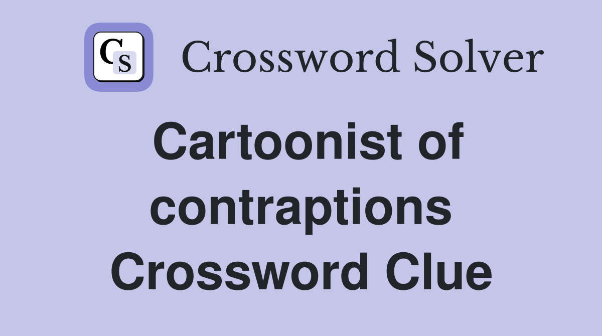 Cartoonist of contraptions Crossword Clue