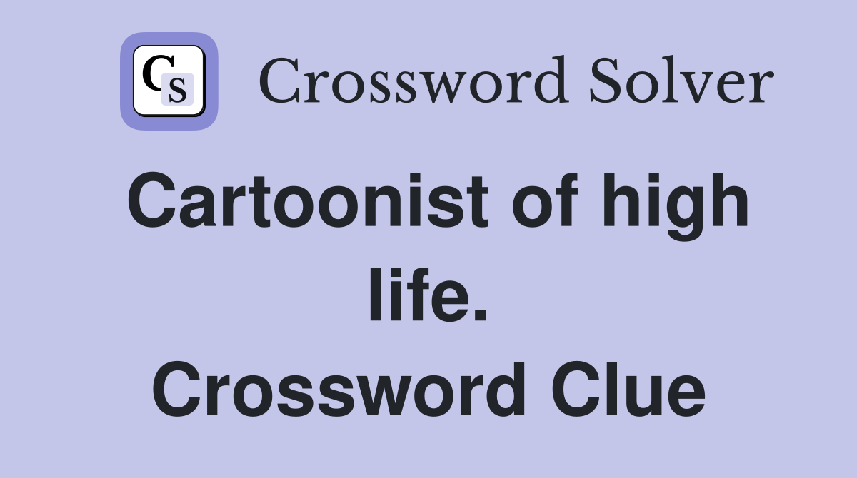 Cartoonist of high life. Crossword Clue