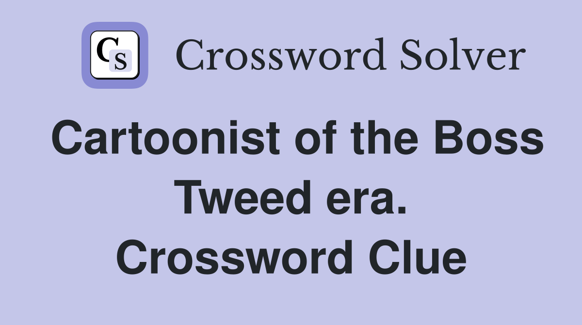 Cartoonist of the Boss Tweed era. Crossword Clue