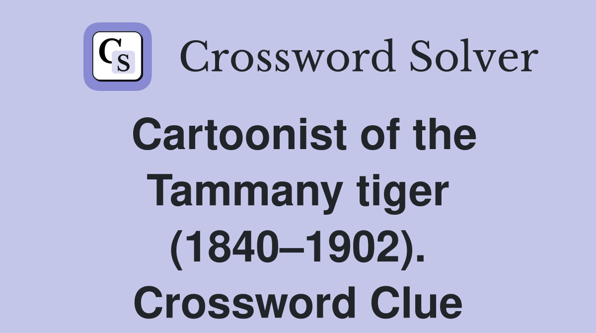 Cartoonist of the Tammany tiger (1840–1902). Crossword Clue