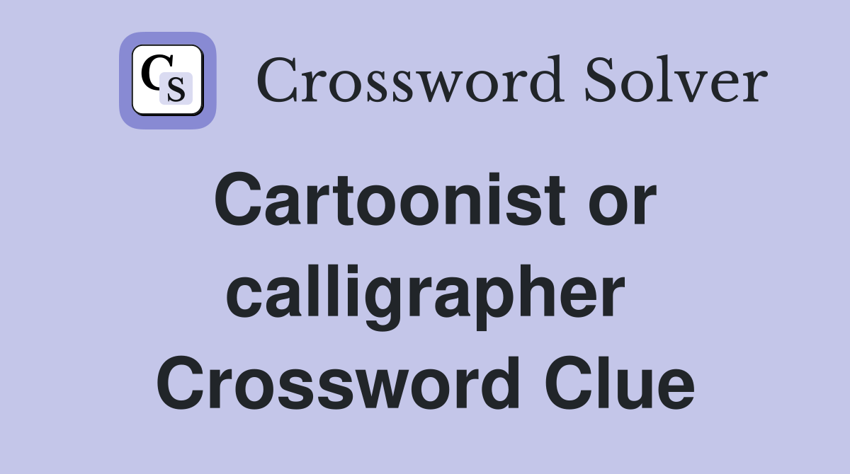 Cartoonist or calligrapher Crossword Clue