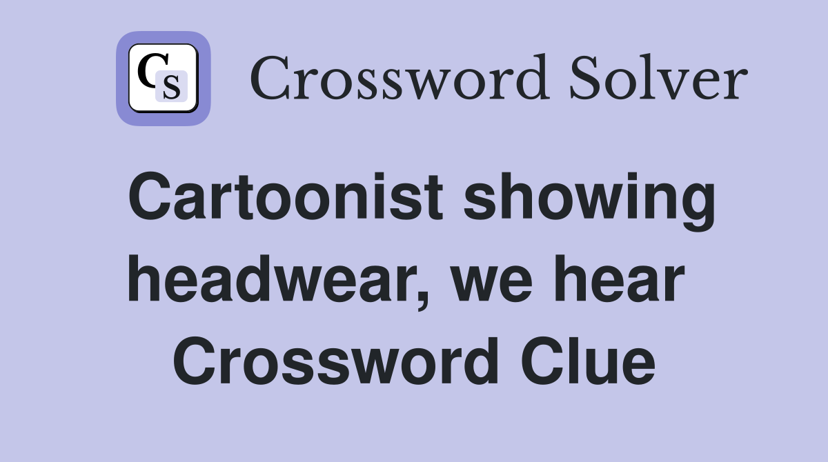 Cartoonist showing headwear, we hear  Crossword Clue