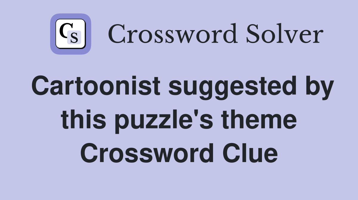Cartoonist suggested by this puzzle's theme Crossword Clue