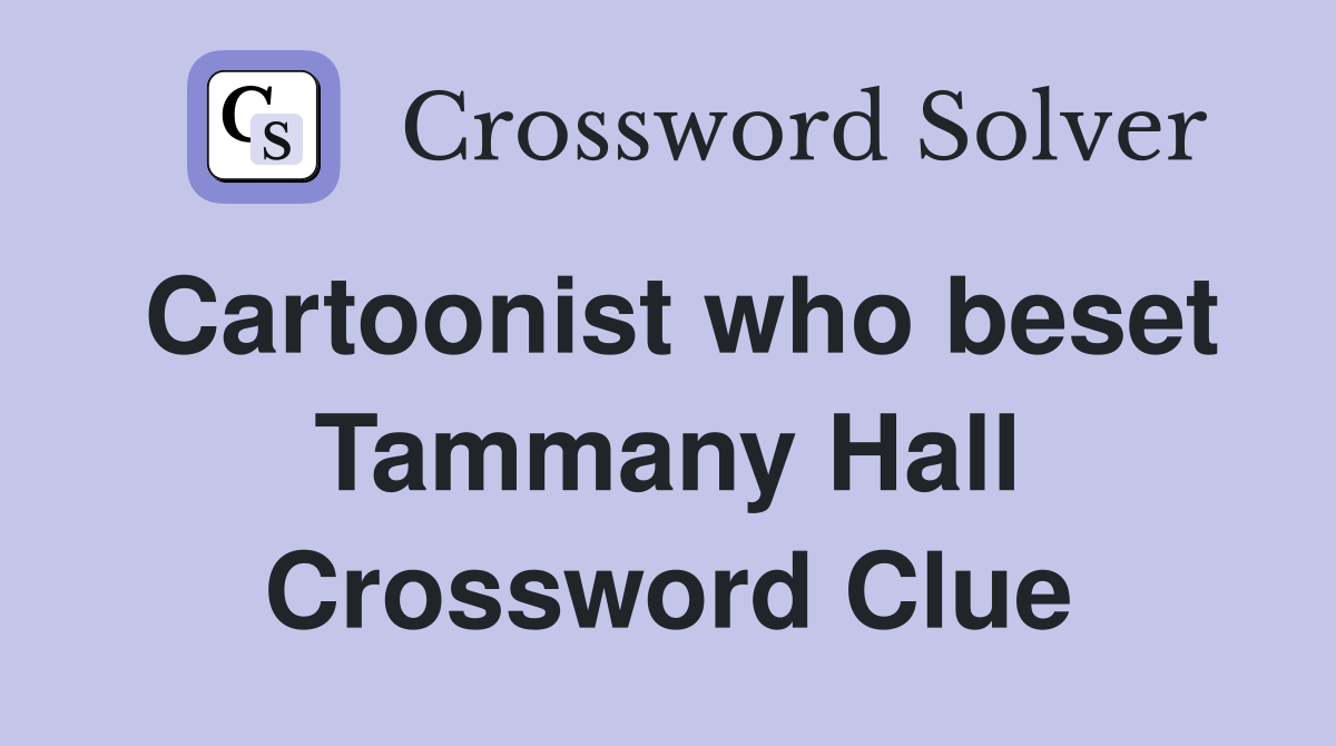 Cartoonist who beset Tammany Hall Crossword Clue