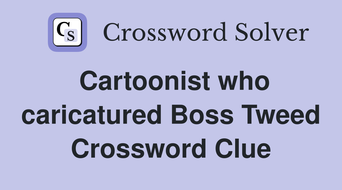 Cartoonist who caricatured Boss Tweed Crossword Clue