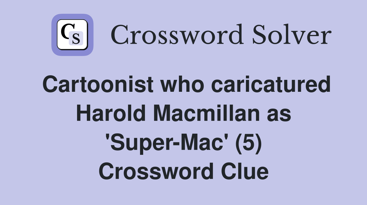 Cartoonist who caricatured Harold Macmillan as 'Super-Mac' (5) Crossword Clue