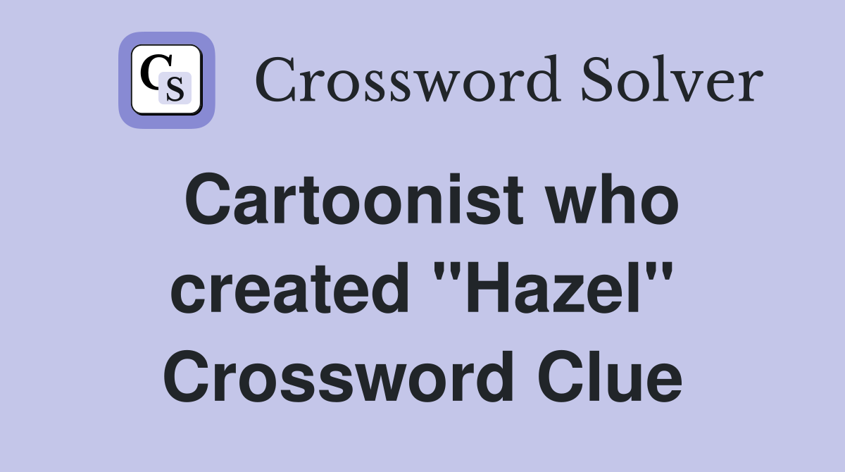 Cartoonist who created "Hazel" Crossword Clue