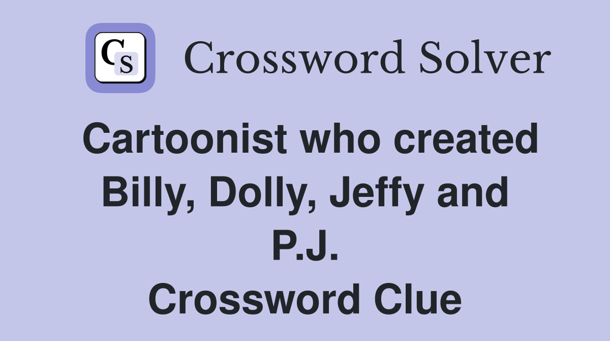 Cartoonist who created Billy, Dolly, Jeffy and P.J. Crossword Clue